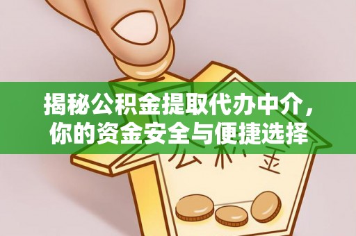 卓资揭秘公积金提取代办中介，你的资金安全与便捷选择