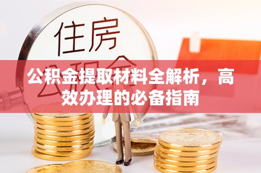 卓资公积金提取材料全解析，高效办理的必备指南