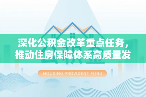 卓资深化公积金改革重点任务，推动住房保障体系高质量发展