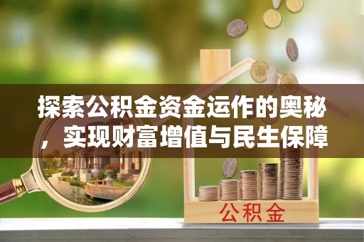 卓资探索公积金资金运作的奥秘，实现财富增值与民生保障