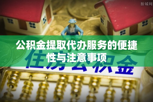 卓资公积金提取代办服务的便捷性与注意事项
