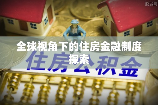 卓资全球视角下的住房金融制度探索