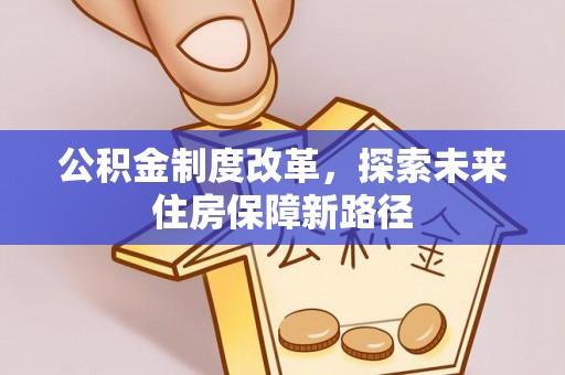 卓资公积金制度改革，探索未来住房保障新路径